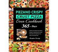 Piezano Crispy Crust Pizza Oven Cookbook: 365 Days Of Simple And Healthy Pizza Baking Recipes For Mastering Your Indoor Pizza Oven And Savoring Your Ideal Homemade Pizza