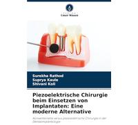 Piezoelektrische Chirurgie beim Einsetzen von Implantaten: Eine moderne Alternative: Konventionelle versus piezoelektrische Chirurgie in der Dentalimplantologie
