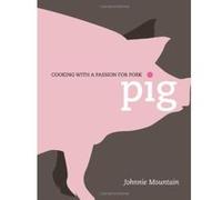 Pig: Cooking with a Passion for Pork Johnnie Mountain (Auteur)