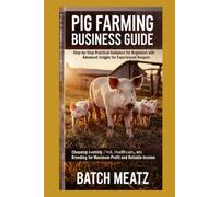 Pig Farming Business Guide: Step-by-Step Practical Guidance for Beginners with Advanced Insights for Experienced Keepers: Choosing Housing, Feed, ... for Maximum Profit and reliable income