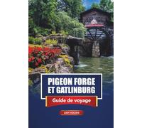 Pigeon Forge Et Gatlinburg Guide De Voyage 2026: Explorez les attractions des Smoky Mountains, les routes panoramiques, les sentiers de randonnée, les ... famille, les cartes et les conseils d'initiés