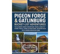 Pigeon Forge & Gatlinburg Bucket-List Adventures: The Ultimate Smoky Mountains Travel Guide to Scenic Trails, Iconic Attractions, Outdoor Escapes & Hidden Mountain Gems