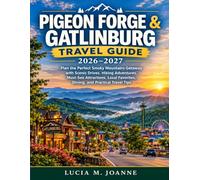 Pigeon Forge & Gatlinburg Travel Guide 2026-2027: Plan the Perfect Smoky Mountains Getaway with Scenic Drives, Hiking Adventures, Must-See ... Favorites, Dining, and Practical Travel Tips