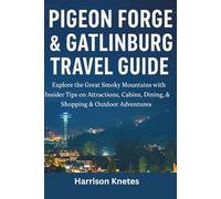 Pigeon Forge & Gatlinburg travel guide: Explore the Great Smoky Mountains with Insider Tips on Attractions, Cabins, Dining, Shopping & Outdoor Adventures