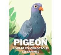 Pigeon Livre De Coloriage Pour Les Enfants: +40 Dessins Amusants Et Faciles De Pigeon Mignon À Colorier Pour Les Enfants, Les Garçons Et Les Filles ... Les Pigeon, Soulager Le Stress Et Se Détendre