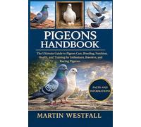 PIGEONS HANDBOOK: The Ultimate Guide to Pigeon Care, Breeding, Nutrition, Health, and Training for Enthusiasts, Breeders, and Racing Pigeons.