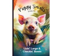 Piggy Smalls’ Guide to Livin’ Large & Checkin’ Boxes: A Sassy 6x9 Weekly Journal for Procrastinators, Dreamers, and List-Lovers Who Do the Most ... Doing Stuff Eventually Is Still Doing Stuff