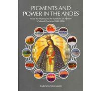 [(Pigments and Power in the Andes : From the Material to the Symbolic in Andean Cultural Practices 1500-1800)] [By (author) Gabriela Siracusano] published on (July, 2011)