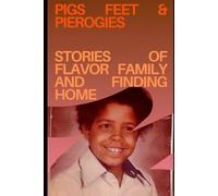 Pigs Feet & Pierogies: Stories of Flavor Family and Finding Home