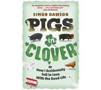 Pigs In Clover: Or How I Accidentally Fell In Love With The Good Life (Paperback) Simon Dawson, (Auteur)
