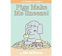 Pigs Make Me Sneeze! (An Elephant and Piggie Book)