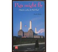 Pigs might fly: L'histoire cachée de Pink Floyd