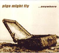 Pigs Might Fly - Pigs Might Fly - Anywhere
