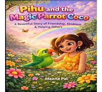 Pihu and the Magic Parrot Coco: A Beautiful Story of Friendship, Kindness & Helping Others