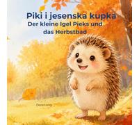 Piki i jesenska kupka / Der kleine Igel Pieks und das Herbstbad: Zweisprachiges Kinderbuch (Deutsch - Kroatisch) / Dvojezična slikovnica (njemački - hrvatski)