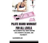 PILATE BOARD WORKOUT FOR ALL LEVELS: The Ultimate Full-Body Routine for Strength, Balance, and Flexibility