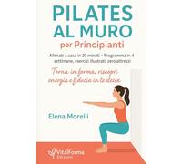 Pilates al muro per principianti: Allenati a casa in 20 minuti - Programma in 4 settimane, esercizi a terra, zero attrezzi