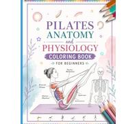 Pilates Anatomy and Physiology Coloring Book for Beginners: A Visual and Creative Introduction to Pilates Muscles Body Alignment and Functional Movement