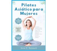 Pilates Asiático para Mujeres: Secuencias sencillas de Pilates de 15 minutos, sin equipo, para fortalecer el core, mejorar la flexibilidad, aliviar el estrés y potenciar el equilibrio(spanish version)