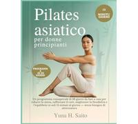 Pilates asiatico per donne principianti: Un programma consapevole di 28 giorni da fare a casa per ridurre lo stress, rafforzare il core, migliorare la ... bisogno di attrezzatura (Italian Versio)