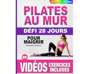 Pilates au Mur pour Maigrir: Guide Complet Illustré pour les Femmes, Débutants et Seniors - Défi de 28 Jours pour Tonifier les Fessiers, les Abdos et les Jambes - Édition
