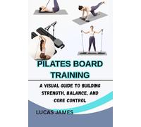 PILATES BOARD TRAINING: A Visual Guide to Building Strength, Balance, and Core Control