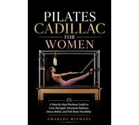 PILATES CADILLAC FOR WOMEN: A Step-by-Step Workout Guide to Core Strength, Hormone Balance, Stress Relief, and Full-Body Flexibility