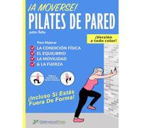 Pilates De Pared Para Todos: Para Mejorar La Condición Física, El Equilibrio, La Movilidad Y La Fuerza; Incluso Si Estás Fuera de Forma