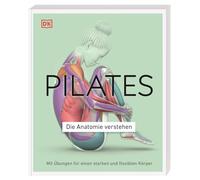 Pilates - Die Anatomie verstehen: Mit Übungen für einen starken und flexiblen Körper