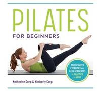 Pilates for Beginners Core Pilates Exercises and Easy Sequences to Practice at Home by Katherine Corp & Kimberly Corp Katherine Corp Kimberly Corp (Auteur)