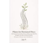 Pilates for Herniated Discs: Safe Exercises You Can Do at Home to Relieve Lower Back Pain, Strengthen Your Back, and Restore Mobility (Therapeutic Method for Spinal Rehabilitation)