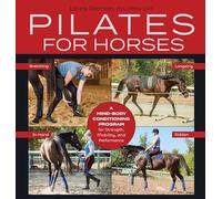 Pilates for Horses: A Mind-Body Conditioning Program for Strength, Mobility, and Performance