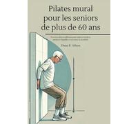 Pilates mural pour les seniors de plus de 60 ans: Exercices doux et efficaces pour renforcer la force, améliorer l'équilibre et accroître la flexibilité.