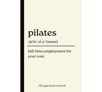 Pilates Notebook: Full-Time Employment for Your Core: Funny 120-Page Lined Dictionary Definition Journal for Pilates Lovers, Reformer Pilates, Fitness ... Wellness Fans, Instructors & Everyday Writing