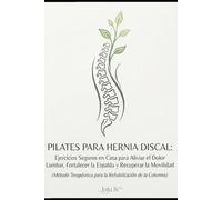 Pilates para Hernia Discal: Ejercicios seguros en casa para aliviar el dolor lumbar, fortalecer la espalda y recuperar la movilidad (Método Terapéutico para la Rehabilitación de la Columna)