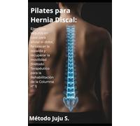 Pilates para Hernia Discal: Ejercicios seguros en casa para aliviar el dolor lumbar, fortalecer la espalda y recuperar la movilidad (Método Terapéutico para la Rehabilitación de la Columna nº 1