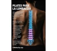 Pilates para Lumbalgia: Ejercicios seguros en casa para aliviar el dolor lumbar, fortalecer la espalda y prevenir futuras recaídas (Método Terapéutico para la Salud de la Espalda nº 2)