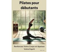 Pilates pour débutants : Renforcez Votre Corps et Apaisez Votre Esprit