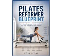 PILATES REFORMER BLUEPRINT: A 12-Week Progressive Plan to Transform Your Core, Balance, and Body Strength