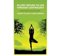 Pilates' Return to Life Through Contrology: Revised Edition for the 21st Century: Revised Edition for the 21st Century by Joseph Pilates and Judd RobbinS