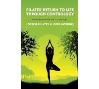 Pilates' Return to Life Through Contrology: Revised Edition for the 21st Century: Revised Edition for the 21st Century by Joseph Pilates and Judd RobbinS