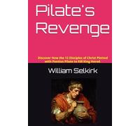 Pilate's Revenge: Discover How the 12 Disciples of Christ, plotted with Pontius Pilate to Kill King Herod