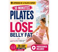 Pilates to Lose Belly Fat: A 28-Day Low-Impact Program for Beginners to Strengthen Your Core, Slim Your Waist, and Tone Your Body in Just 10 Minutes a Day with Easy-to-Follow At-Home Workouts