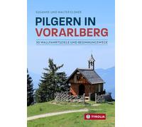 Pilgern in Vorarlberg: 30 Wallfahrtsziele und Besinnungswege. Auf beliebten, aber auch auf einsamen Wegen zu den schönsten Gnadenorten in den Bergen Vorarlbergs