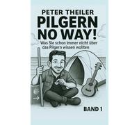PILGERN NO WAY!: Was Sie schon immer nicht über das Pilgern wissen wollten
