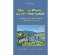 Pilgern und Wandern auf dem Mosel-Camino: ... auf dem Jakobspilgerweg von Koblenz nach Trier