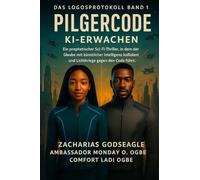PILGRIM CODE - KI-Erwachen (DIE LOGOS-PROTOKOLL-Reihe - Buch 1): Ein prophetischer Science-Fiction-Thriller, in dem Glaube auf künstliche Intelligenz trifft und das Licht gegen den Code kämpft.
