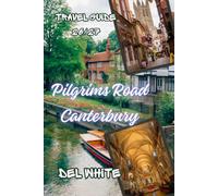 PILGRIM’S ROAD CANTERBURY ( 26/27 ): Self-Guided Journeys Through the Cathedral’s Sacred Halls, Chaucer’s Pilgrim Path & Kent’s Hidden Coast