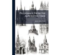 Pilgrimage From the Alps to the Tiber