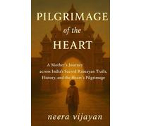 Pilgrimage of the Heart: A Mother's Journey Across India's Sacred Ramayan Trails, History and the Heart's Pilgrimage